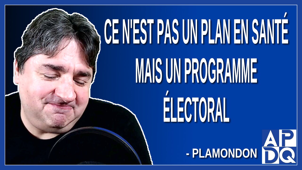 Ce n'est pas un plan en santé mais un programme électoral. Dit Plamondon