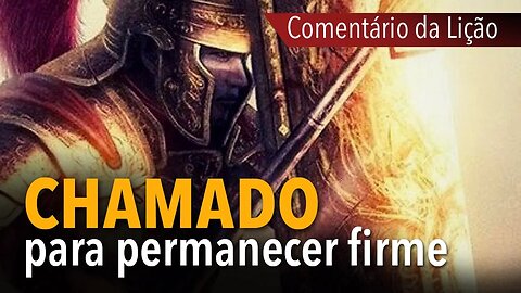 Comentário da Lição: Chamado para permanecer firme | Pr. Michelson Borges