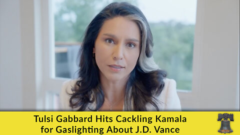 Tulsi Gabbard Hits Cackling Kamala for Gaslighting About J.D. Vance