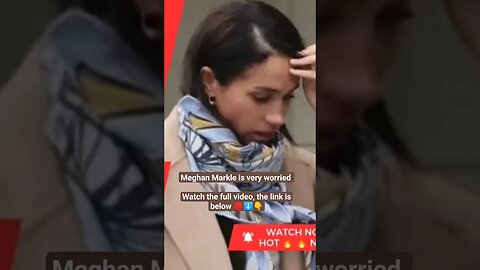 Meghan Markle is very worried
