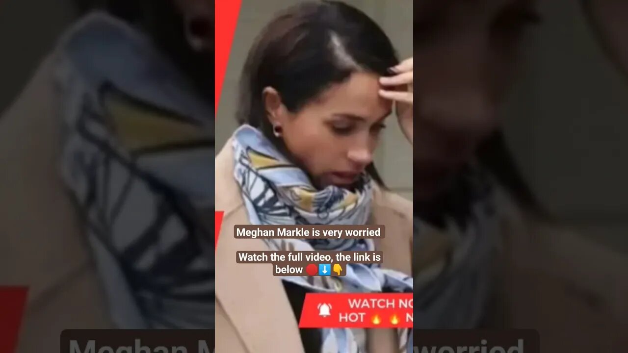 Meghan Markle is very worried