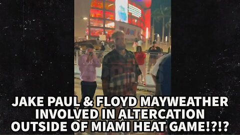 JAKE PAUL & FLOYD MAYWEATHER INVOLVED IN ALTERCATION OUTSIDE OF MIAMI HEAT GAME!?!?