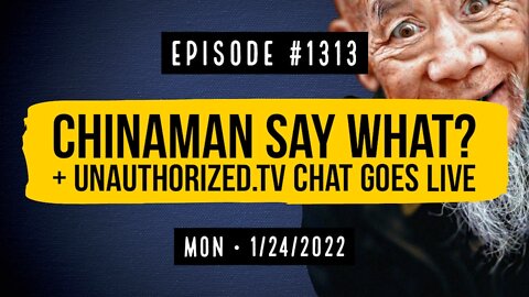 #1313 Chinaman Say What? & Unauthorized.Tv Chat Goes Live