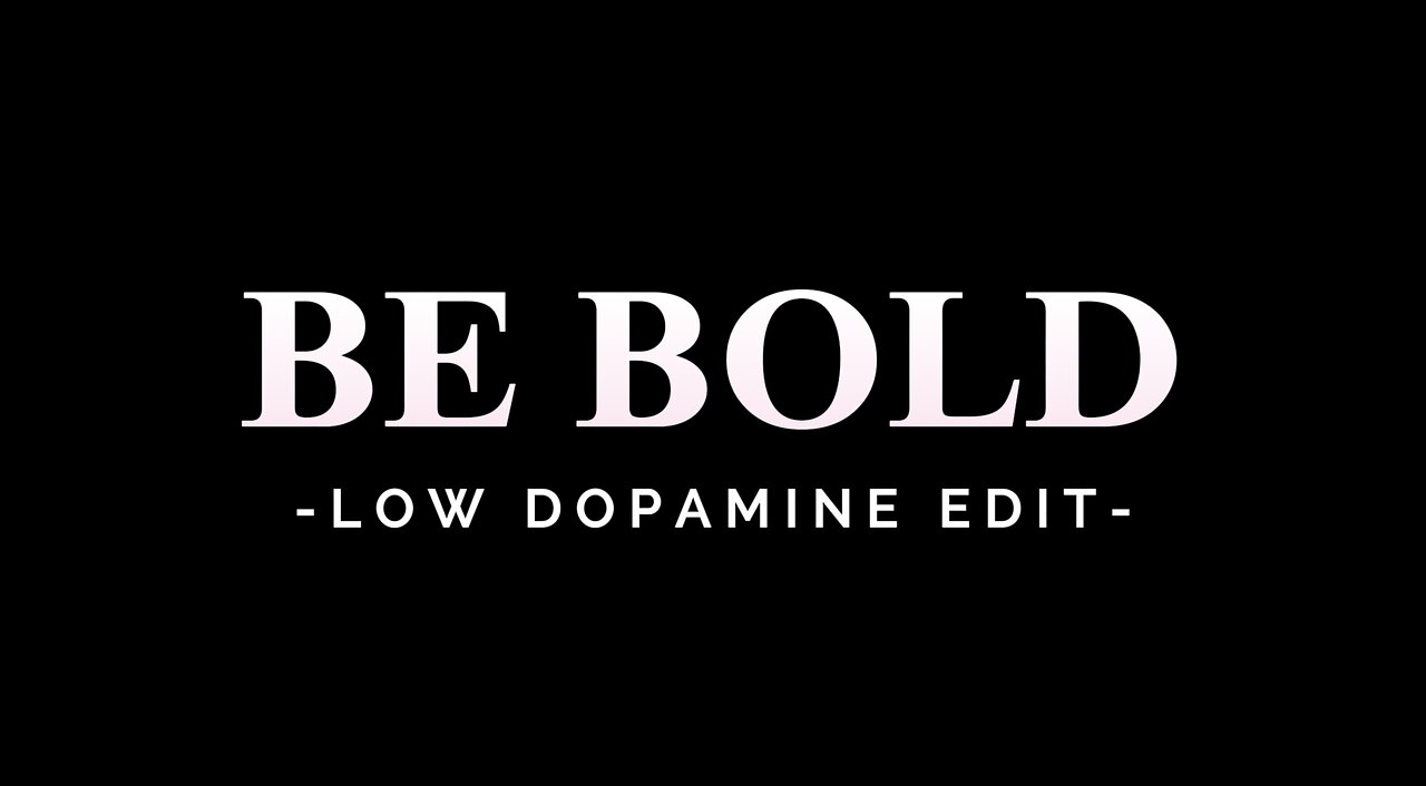 BE BOLD - LOW DOPAMINE EDIT