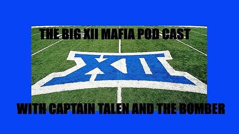 The BIG12 MAFIA PODCAST with Captain TALENT and The Bomber! Were Talking Conference Realignment!