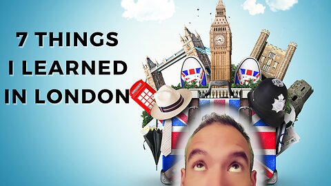 7 things I learned in London
