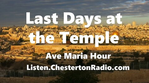 Last Days at the Temple - Ave Maria Hour - Life of Christ