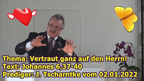 Vertraut ganz auf den Herrn! Johannes 6,37-40 mit J. Tscharntke vom 02.01.2022