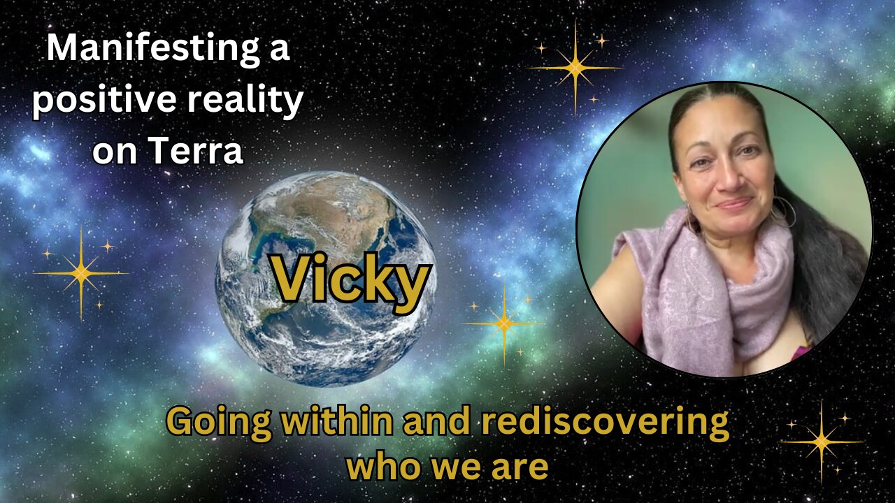 Vicky: Going within and rediscovering who we are - Manifesting a positive reality on Terra