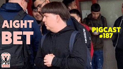 Aight Bet- PigCast #187