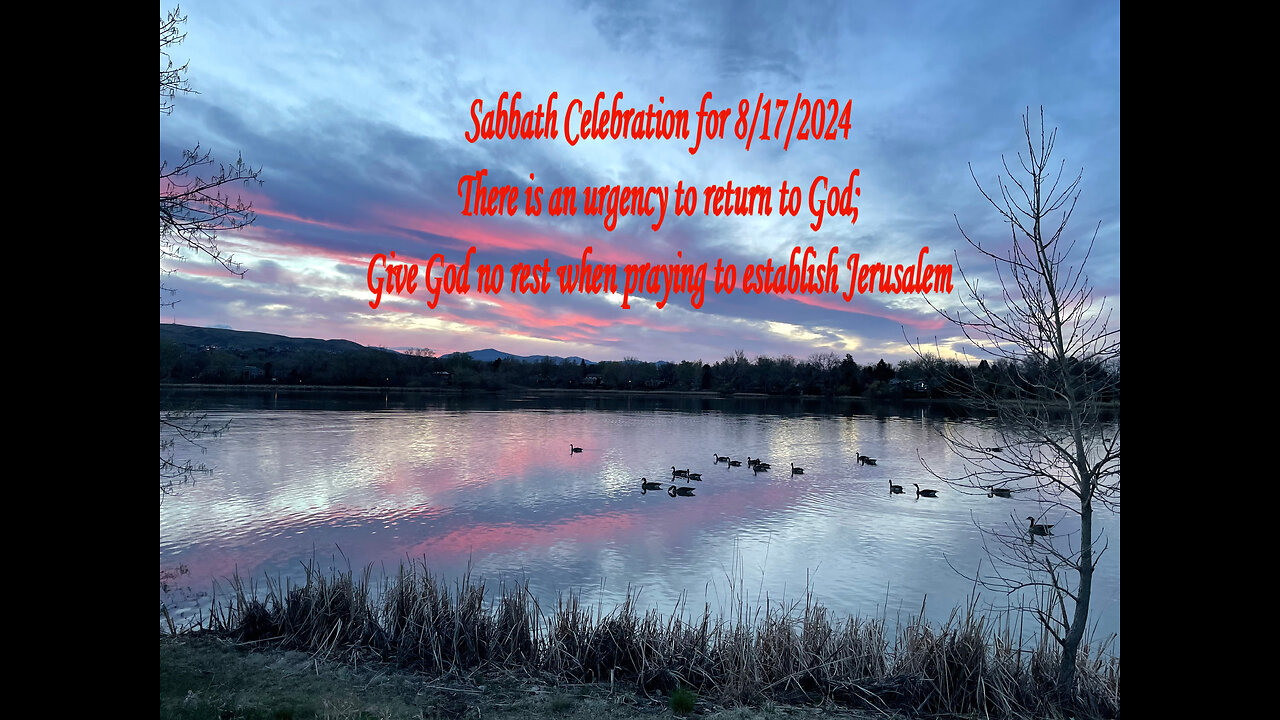 Sabbath Celebration for 8/17/2024: There is an urgency to return to God