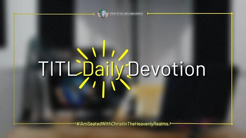 TITL DAILY DEVOTION - 2022.11.12 (I Am Seated With Christ In The Heavenly Realms(CULTURE OF CHRIST))