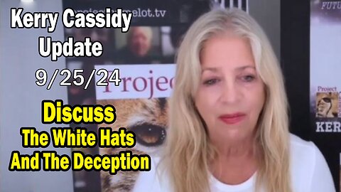 Kerry Cassidy Situation Update 09.25.24: "Discuss The White Hats And The Deception"