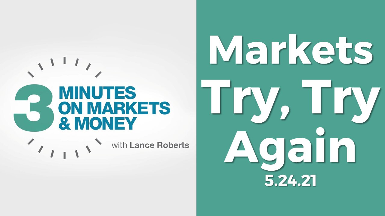 Markets Try, Try Again |Three Minutes on Markets & Money [5/24/21]