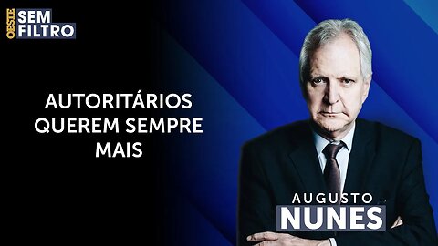 Augusto Nunes: ‘Autoritarismo avança e não devolve terreno ocupado’ | #osf