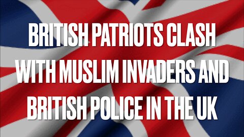 Fed Up British Patriots Clash With Muslim Invaders and British Police Across the United Kingdom 🇬🇧