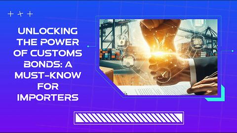 Unlocking the Secrets of Customs Bonds: Your Key to Importing Success