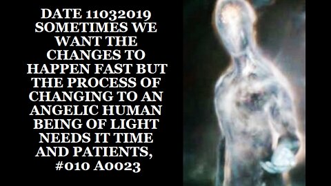 DATE 11032019 SOMETIMES WE WANT THE CHANGES TO HAPPEN FAST BUT THE PROCESS OF CHANGING TO AN ANGELIC