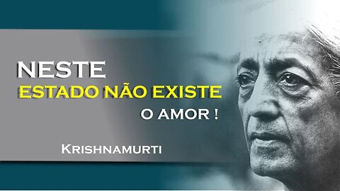 ONDE EXISTIR POSSIBILIDADE DE DOR NÃO EXISTE O AMOR, JULHO, KRISHNAMURTI DUBLADO