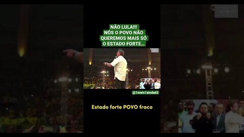NÃO LULA!!! NÃO QUEREMOS E NEM PRECISAMOS DE APENAS UM ESTADO FORTE… NÓS, O POVO QUEM DECIDIMOS…