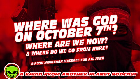 Where was God on October 7th…Where Are We Now & Where Do We Go From Here A Rosh Hashanah Message!