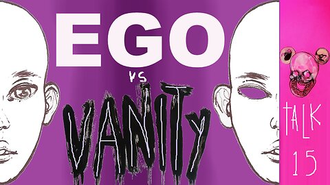 Ego vs Vanity THE FACE OF THE REAL VILLAN - I talK 15