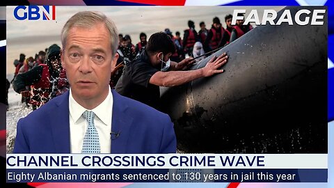 Channel crossings crimewave: 80 Albanian migrants jailed for serious crimes in 2023 | Nigel Farage
