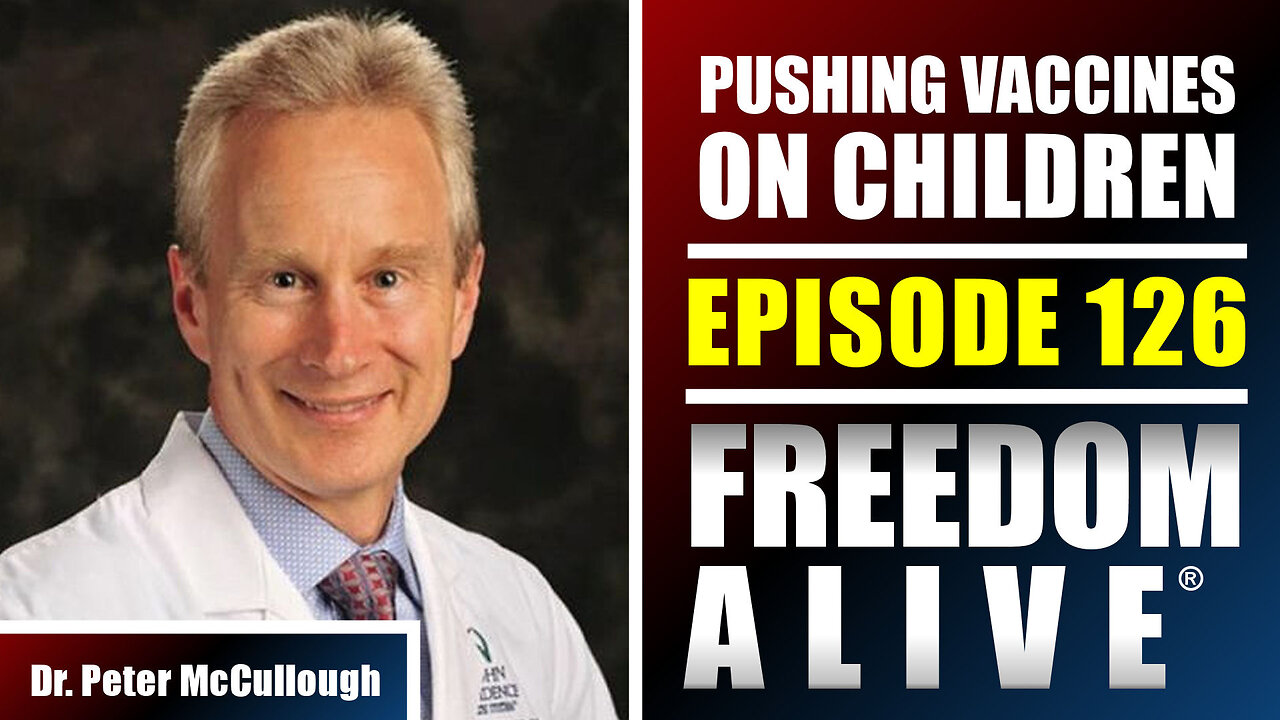 Pushing Vaccines on Children - Dr. Peter McCullough - Freedom Alive® Ep126