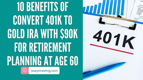 10 Benefits of Convert 401k to Gold IRA with $90k for Retirement Planning at Age 60