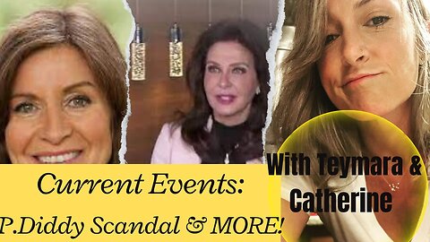 Current Events: The P.Diddy Scandal & Much MORE with Teymara & Catherine