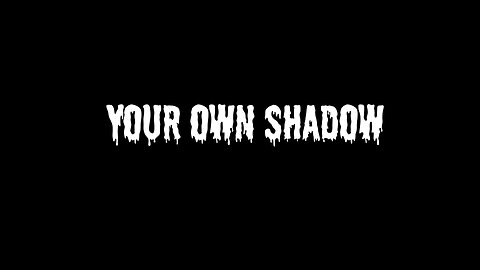 Your Own Shadow