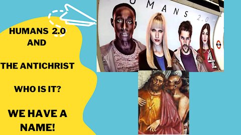 HUMAN 2.0 AND THE ANTICHRIST? THE NAME WILL BE SHOCKING!