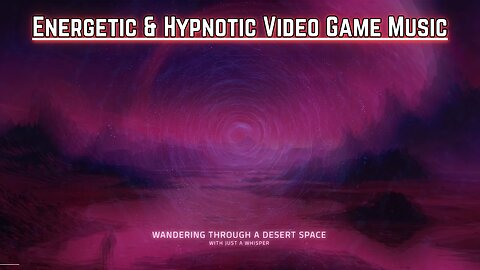 Energetic & Hypnotic Video Game Music - With Just a Whisper - Wandering Through A Desert Space