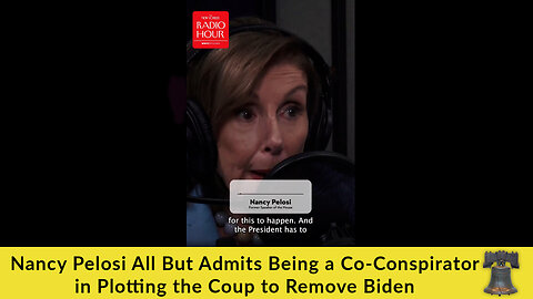Nancy Pelosi All But Admits Being a Co-Conspirator in Plotting the Coup to Remove Biden