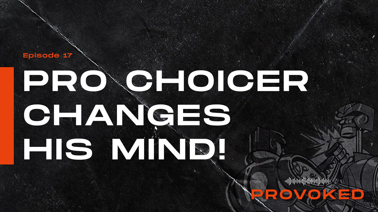 17. Pro Choicer Changes His Mind!
