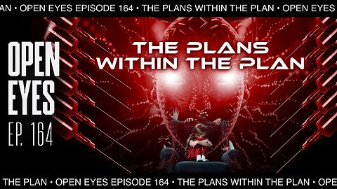 Open Eyes Ep. 164 - "The Plans Within The Plan."