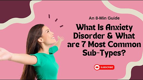 An 8-Min Guide on What Anxiety Is & What Are 7 Most Common Types of Anxiety