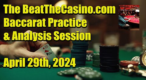 The BeatTheCasino.com Baccarat Practice Session & Analysis April 29th 2024
