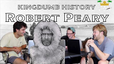 The Robert Peary Podcast | Kingdumb History Ep. 5