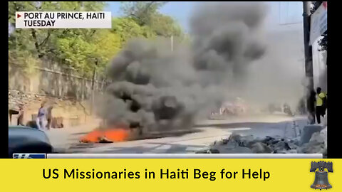US Missionaries in Haiti Beg for Help