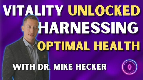 🔥VITALITY UNLOCKED! Harnessing Optimal Health with Dr, Michael Hecker