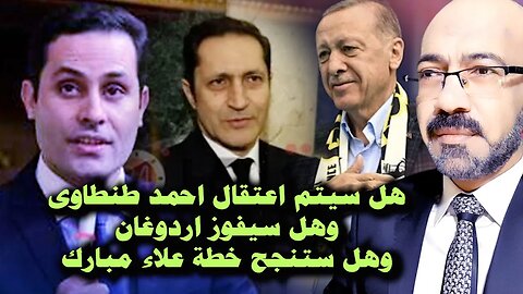 هل سيتم اعتقال احمد طنطاوى وهل سيفوز اردوغان وهل ستنجح خطه علاء مبارك