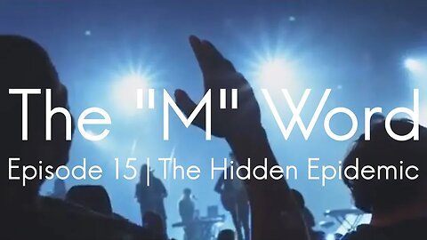 The "M" Word | Episode 15 - The Hidden Epidemic