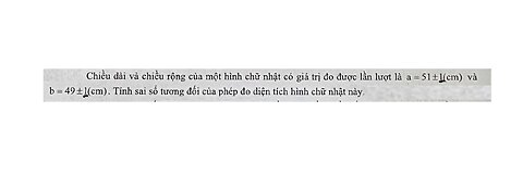 Toán 10: Chiều dài và chiều rộng của một hình chữ nhật có giá trị đo đc lần lượt a=51±1, b=49±151