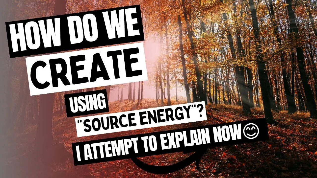 How Do We Create Using Source Energy? [I will Attempt To Answer 🤣]