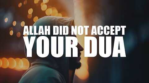 THIS IS WHY ALLAH MIGHT HAVE NOT ACCEPTED YOUR DUA