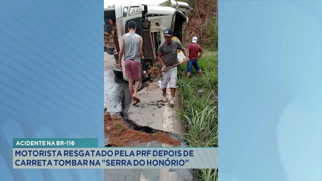 Acidente na BR-116: Motorista resgatado pela PRF depois de Carreta tombar na Serra do Honório.