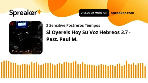 Si Oyereis Hoy Su Voz Hebreos 3.7 - Past. Paul M.