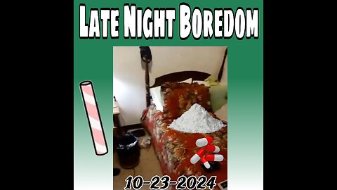 10-23-2024 Late Night Boredom
