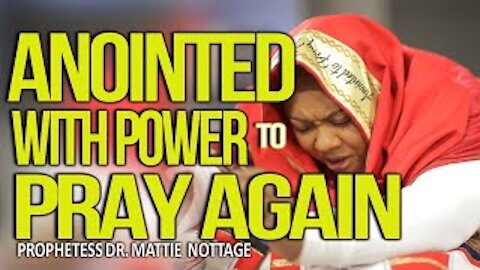 ANOINTED WITH POWER TO PRAY AGAIN! | PROPHETESS MATTIE NOTTAGE